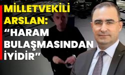 Milletvekili Arslan: “Haram Bulaşmasından İyidir”