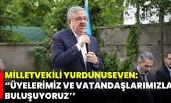 Milletvekili Yurdunuseven: “Üyelerimiz ve Vatandaşlarımızla Buluşuyoruz’’