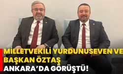 Milletvekili Yurdunuseven ve Başkan Öztaş Ankara’da Görüştü!