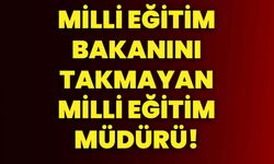 Milli Eğitim Bakanını takmayan Milli Eğitim Müdürü!