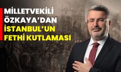 Milletvekili Özkaya’dan İstanbul’un Fethi Kutlaması