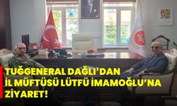Tuğgeneral  Dağlı’dan İl Müftüsü Lütfü İmamoğlu’na ziyaret!