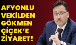 Afyonlu Vekilden Gökmen Çiçek’e Ziyaret!