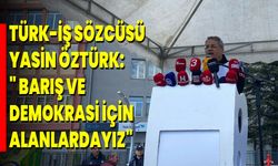 TÜRK-İŞ Sözcüsü Yasin Öztürk: "Eşitlik, Özgürlük, Adalet, Barış ve Demokrasi İçin Alanlardayız"