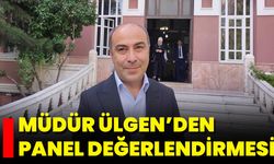 Müdür Ülgen’den Panel Değerlendirmesi