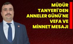 Müdür Tanyeri'den Anneler Günü'ne Vefa Ve Minnet Mesajı
