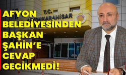 Afyon Belediyesinden Başkan Şahin’e Cevap Gecikmedi!