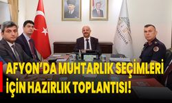 Afyon’da Muhtarlık Seçimleri İçin Hazırlık Toplantısı!