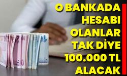 O Bankada Hesabı Olanlar Tak Diye 100.000 TL Alacak