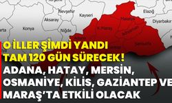 O İller Şimdi Yandı Tam 120 Gün Sürecek! Adana, Hatay, Mersin, Osmaniye, Kilis, Gaziantep Ve Maraş’ta Etkili Olacak