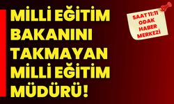 Milli Eğitim Bakanını takmayan Milli Eğitim Müdürü!