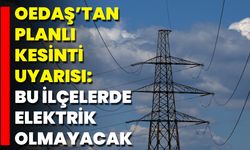 Oedaş’tan Planlı Kesinti Uyarısı: Bu İlçelerde Elektrik Olmayacak