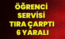 Öğrenci Servisi Tıra Çarptı: 6 Yaralı