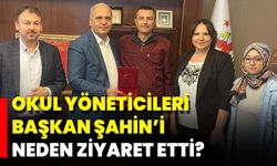 Okul Yöneticileri Başkan Şahin’i Neden Ziyaret Etti?