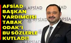 AFSİAD  Başkan Yardımcısı Tabak ODAK’ı  Bu Sözlerle Kutladı!
