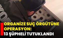 Kütahya'da organize suç örgütüne operasyon: 13 şüpheli tutuklandı
