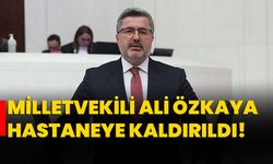 Milletvekili Ali Özkaya hastaneye kaldırıldı!