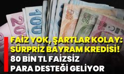 Faiz Yok, Şartlar Kolay: Sürpriz Bayram Kredisi! 80 Bin TL Faizsiz Para Desteği Geliyor