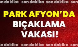 Park Afyon’da Bıçaklama Vakası