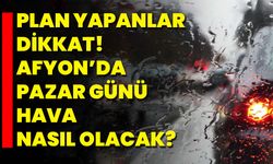 Plan Yapanlar Dikkat! Afyon’da Pazar Günü Hava Nasıl Olacak?