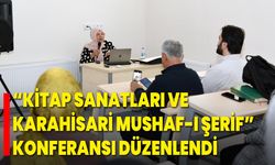“Kitap Sanatları ve Karahisari Mushaf-ı Şerif” Konferansı Düzenlendi