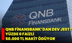 QNB Finansbank’dan Dev Jest! Yüzde 0 Faizli 50.000 TL Nakit Ödüyor