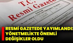 Resmi Gazetede Yayımlandı: Yönetmelikte Önemli Değişikler Oldu