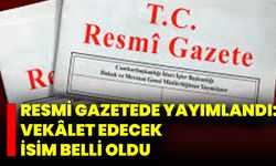 Resmi Gazetede Yayımlandı: Vekâlet Edecek İsim Belli Oldu