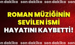 Roman Müziğinin Sevilen İsmi Hayatını Kaybetti!