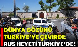 Dünya Gözünü Türkiye’ye Çevirdi: Rus Heyeti Türkiye’de!