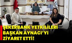 Şekerbank Yetkilileri, Başkan Aynacı’yı Ziyaret Etti!