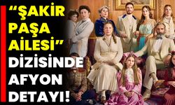 “Şakir Paşa Ailesi” Dizisinde Afyon Detayı!