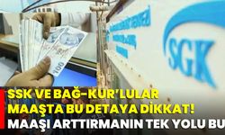 SSK ve Bağ-Kur’lular Maaşta Bu Detaya Dikkat! Maaşı Arttırmanın Tek Yolu Bu