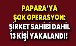 Papara’ya Şok Operasyon: Şirket Sahibi Dahil 13 Kişi Yakalandı!