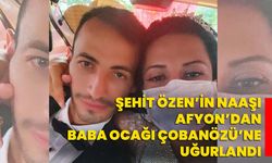 Şehit Özen’in Naaşı, Afyon’dan Baba Ocağı Çobanözü’ne uğurlandı