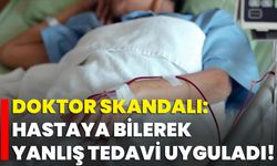 Doktor Skandalı: Hastaya Bilerek Yanlış Tedavi Uyguladı!