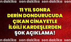 11 Yıl Sonra Derin Dondurucuda Çıkan Cinayetle İlgili Kardeşlerden Şok Açıklama!