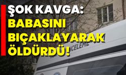 Şok Kavga: Babasını Bıçaklayarak Öldürdü