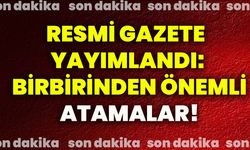 Resmi Gazete yayımlandı: Birbirinden önemli atamalar!