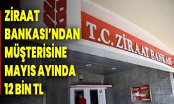 Ziraat Bankası’ndan müşterisine Mayıs ayında 12 bin TL