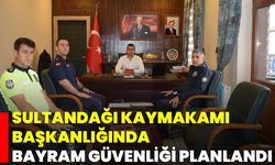Sultandağı Kaymakamı Başkanlığında Bayram Güvenliği Planlandı