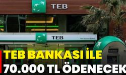 TEB Bankası ile 70.000 TL Ödenecek