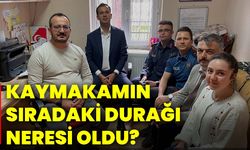 Kaymakamın sıradaki durağı neresi oldu?