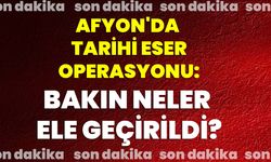 Afyon'da Tarihi Eser Operasyonu: Bakın neler ele geçirildi?