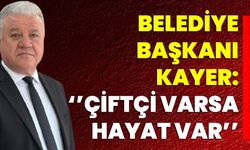 Belediye Başkanı Kayer: ‘’Çiftçi Varsa, Hayat Var’’