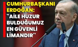 Cumhurbaşkanı Erdoğan: "Aile Huzur Bulduğumuz, En Güvenli Limandır''