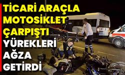 Ticari Araçla Motosiklet Çarpıştı, Yürekleri Ağza Getirdi