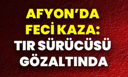 Afyon’da Feci Kaza: Tır Sürücüsü Gözaltında