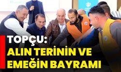 Topçu: Alın terinin ve emeğin bayramı