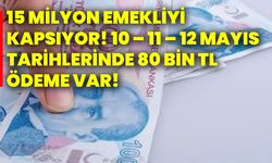 15 milyon emekliyi kapsıyor! 10 – 11 – 12 Mayıs tarihlerinde 80 bin tl ödeme var!